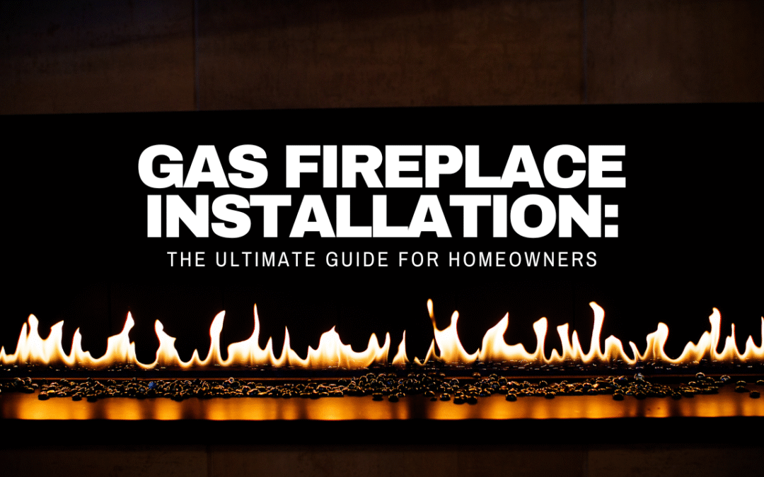 Gas Fireplace Installation: The Ultimate Guide for Homeowners