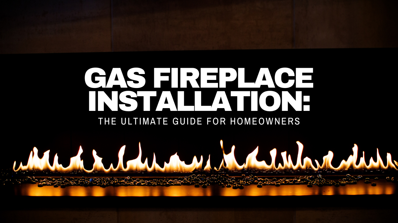 Gas Fireplace Installation: The Ultimate Guide for Homeowners