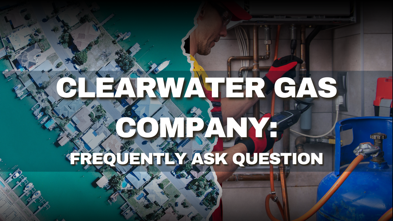 Clearwater Gas Company: Frequently Asked Questions Clearwater Gas Company: Frequently Asked Questions
